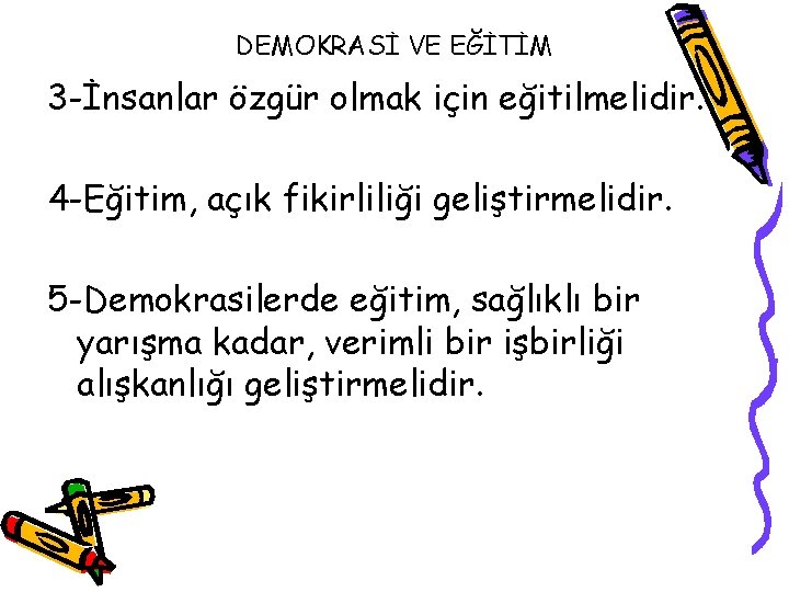 DEMOKRASİ VE EĞİTİM 3 -İnsanlar özgür olmak için eğitilmelidir. 4 -Eğitim, açık fikirliliği geliştirmelidir.