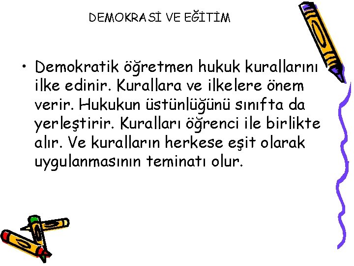 DEMOKRASİ VE EĞİTİM • Demokratik öğretmen hukuk kurallarını ilke edinir. Kurallara ve ilkelere önem