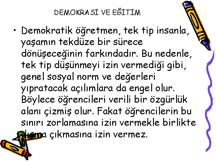 DEMOKRASİ VE EĞİTİM • Demokratik öğretmen, tek tip insanla, yaşamın tekdüze bir sürece dönüşeceğinin