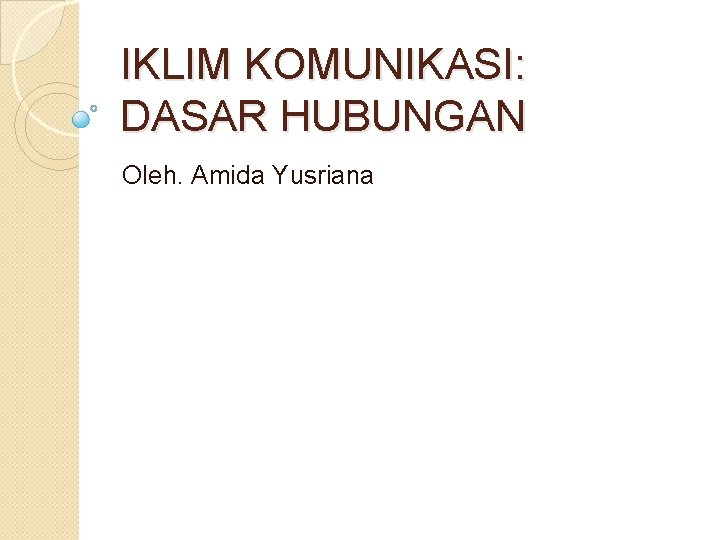 IKLIM KOMUNIKASI: DASAR HUBUNGAN Oleh. Amida Yusriana 