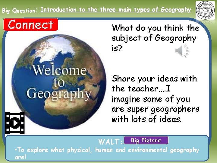 Big Question: Introduction to the three main types of Geography Connect What do you