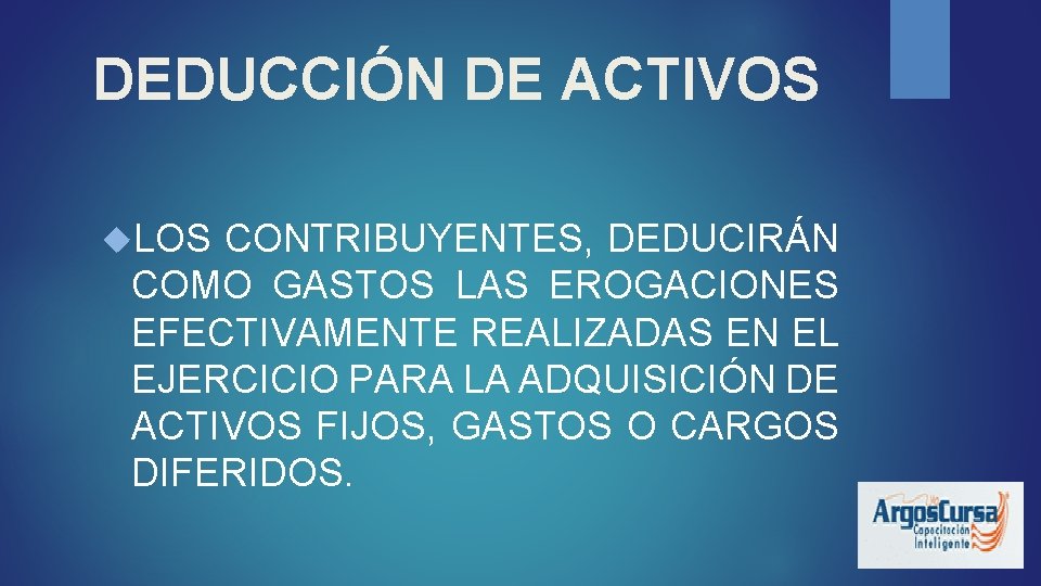 DEDUCCIÓN DE ACTIVOS LOS CONTRIBUYENTES, DEDUCIRÁN COMO GASTOS LAS EROGACIONES EFECTIVAMENTE REALIZADAS EN EL