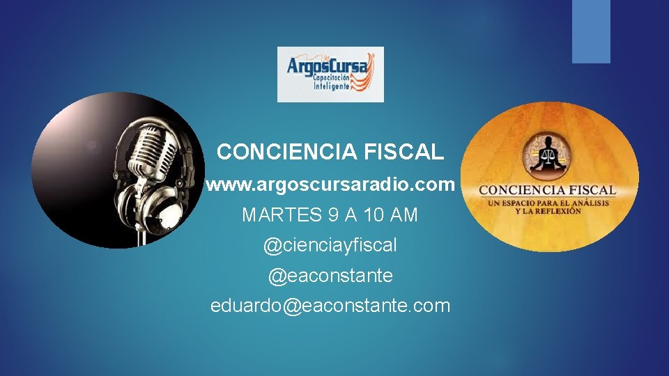 CONCIENCIA FISCAL www. argoscursaradio. com MARTES 9 A 10 AM @cienciayfiscal @eaconstante eduardo@eaconstante. com