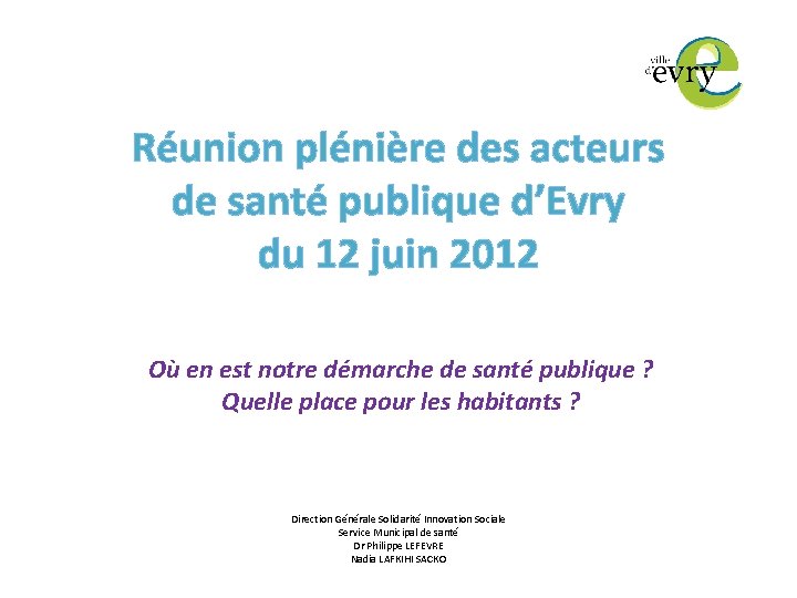 Réunion plénière des acteurs de santé publique d’Evry du 12 juin 2012 Où en