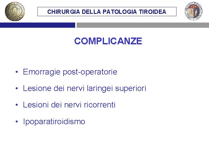 CHIRURGIA DELLA PATOLOGIA TIROIDEA COMPLICANZE • Emorragie post-operatorie • Lesione dei nervi laringei superiori