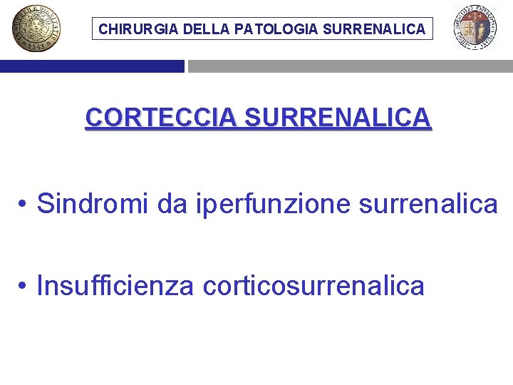 CHIRURGIA DELLA PATOLOGIA SURRENALICA CORTECCIA SURRENALICA • Sindromi da iperfunzione surrenalica • Insufficienza corticosurrenalica