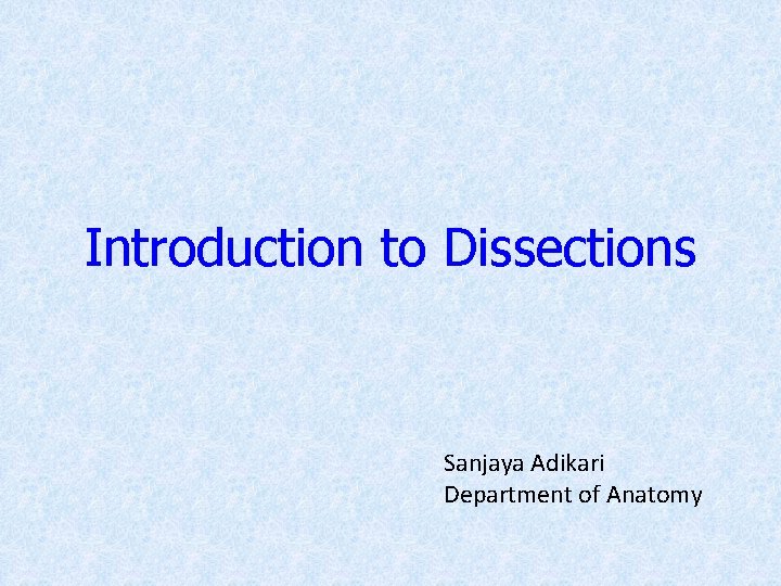 Introduction to Dissections Sanjaya Adikari Department of Anatomy 