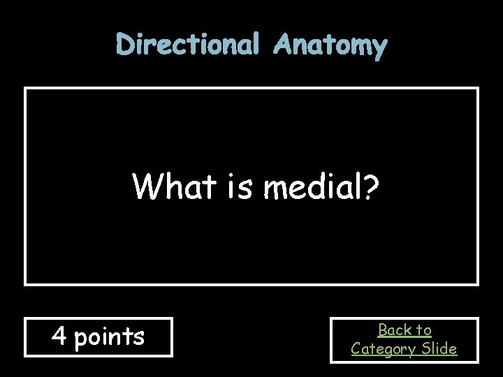Directional Anatomy What is medial? 4 points Back to Category Slide 
