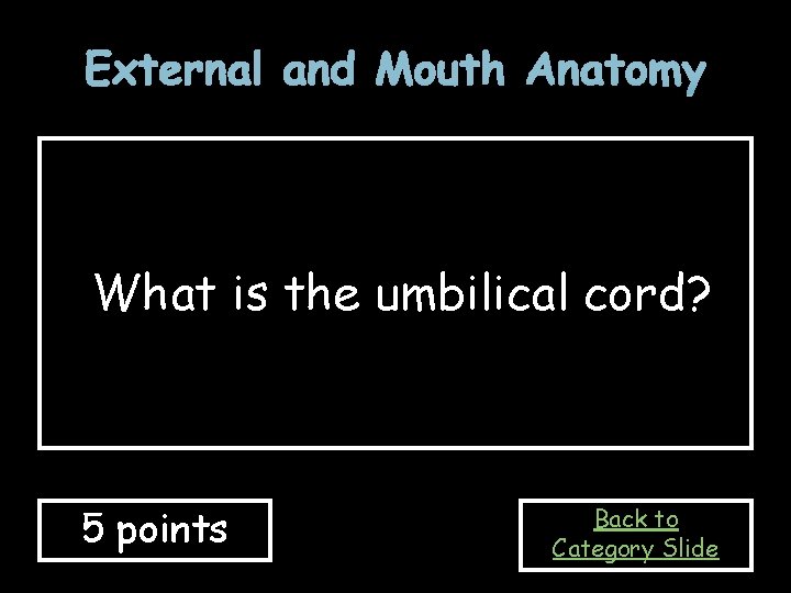 External and Mouth Anatomy What is the umbilical cord? 5 points Back to Category