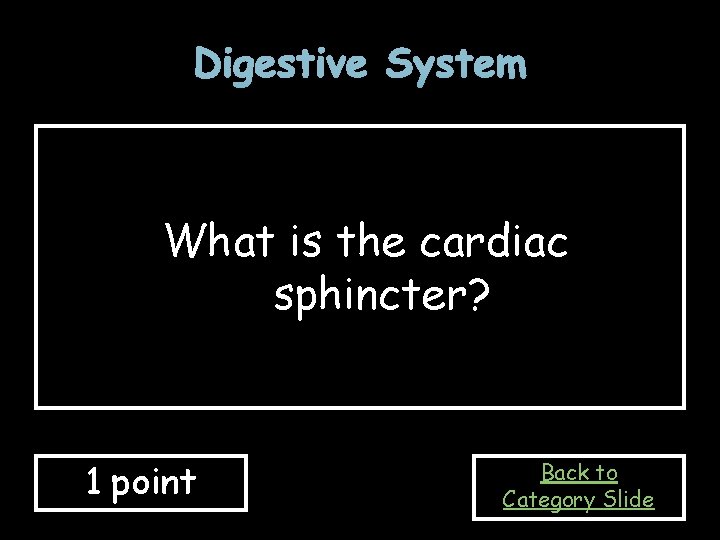 Digestive System What is the cardiac sphincter? 1 point Back to Category Slide 