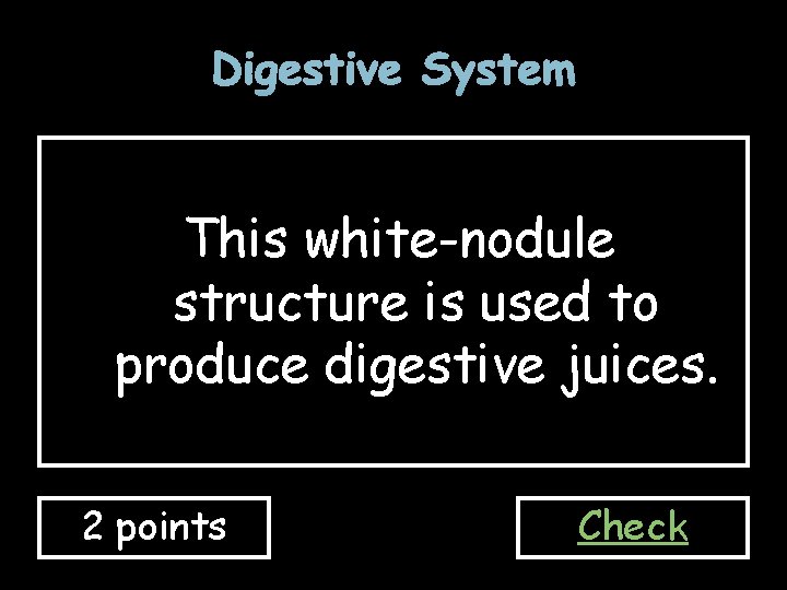 Digestive System This white-nodule structure is used to produce digestive juices. 2 points Check