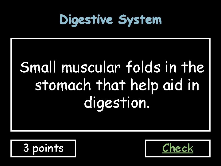Digestive System Small muscular folds in the stomach that help aid in digestion. 3