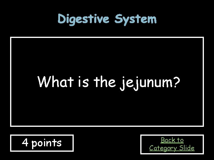 Digestive System What is the jejunum? 4 points Back to Category Slide 