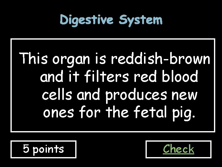 Digestive System This organ is reddish-brown and it filters red blood cells and produces
