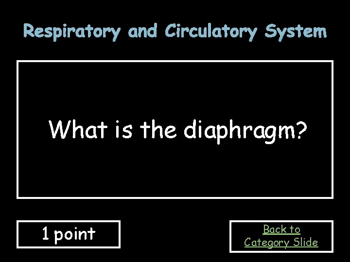 Respiratory and Circulatory System What is the diaphragm? 1 point Back to Category Slide