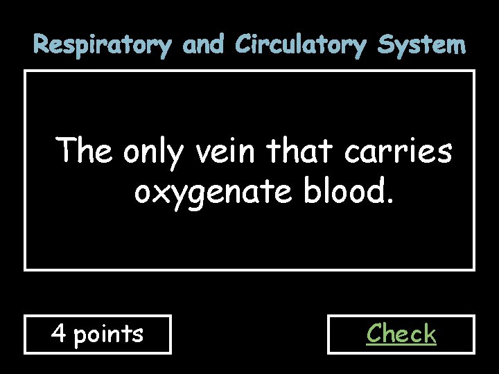 Respiratory and Circulatory System The only vein that carries oxygenate blood. 4 points Check