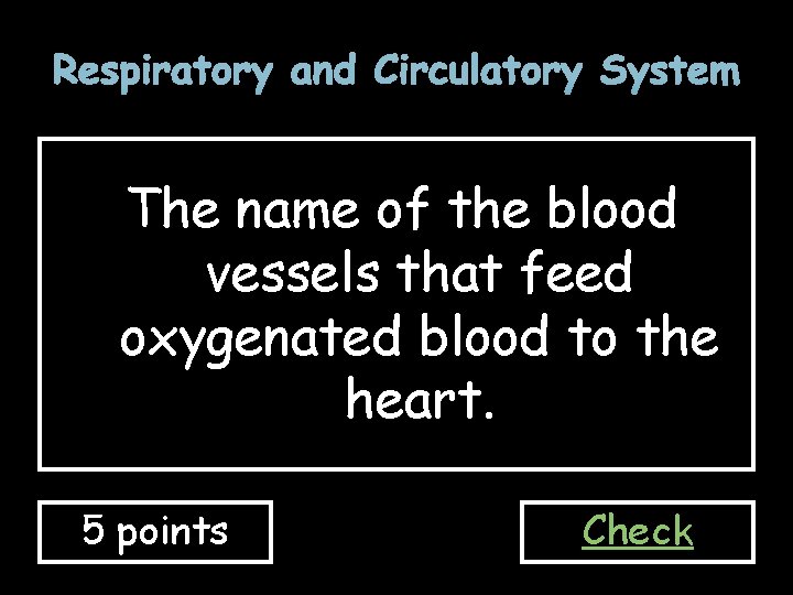 Respiratory and Circulatory System The name of the blood vessels that feed oxygenated blood