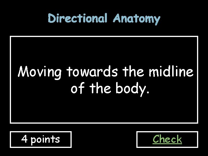 Directional Anatomy Moving towards the midline of the body. 4 points Check 