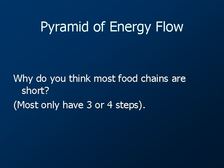 Pyramid of Energy Flow Why do you think most food chains are short? (Most