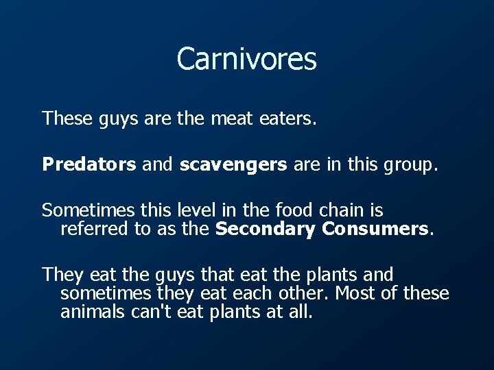Carnivores These guys are the meat eaters. Predators and scavengers are in this group.