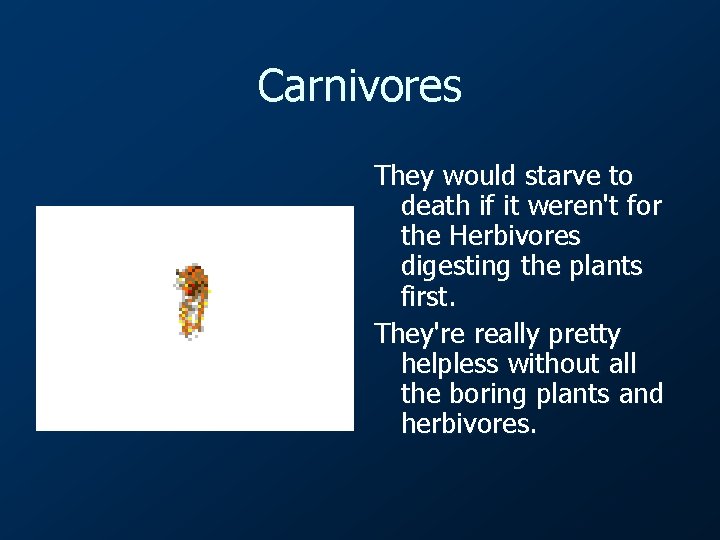 Carnivores They would starve to death if it weren't for the Herbivores digesting the