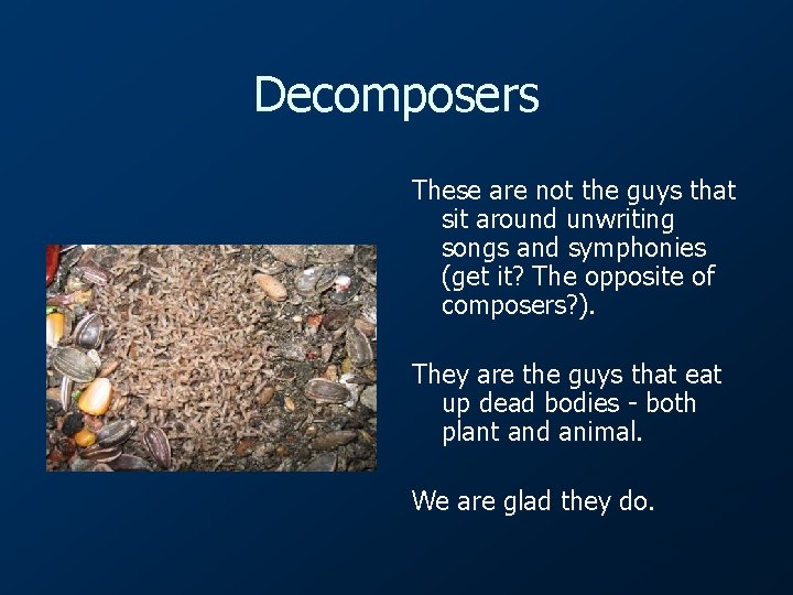 Decomposers These are not the guys that sit around unwriting songs and symphonies (get