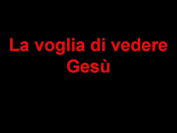 La voglia di vedere Gesù 