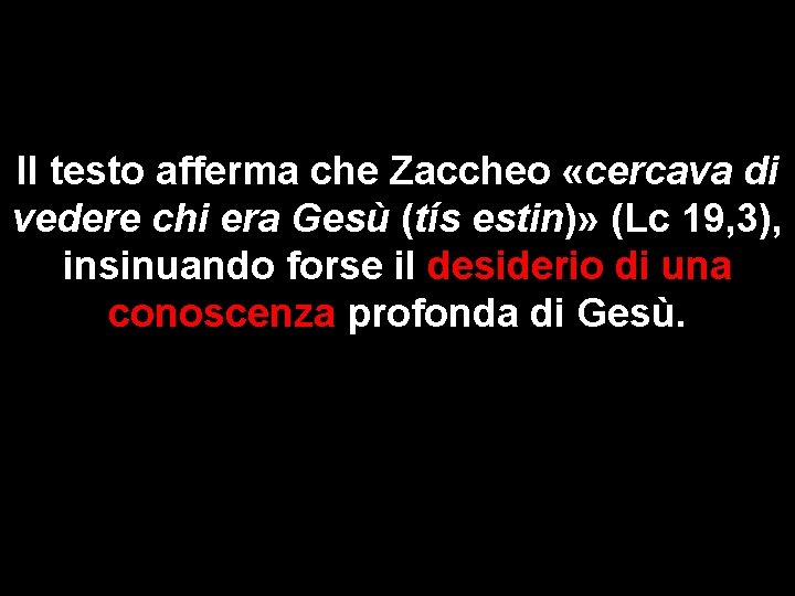 Il testo afferma che Zaccheo «cercava di vedere chi era Gesù (tís estin)» (Lc