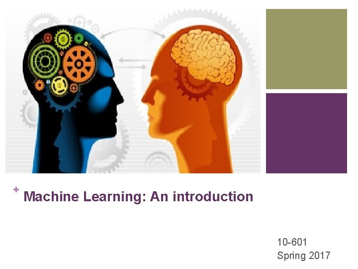 + Machine Learning: An introduction 10 -601 Spring 2017 