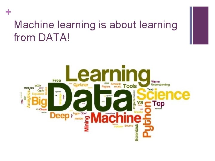 + Machine learning is about learning from DATA! 