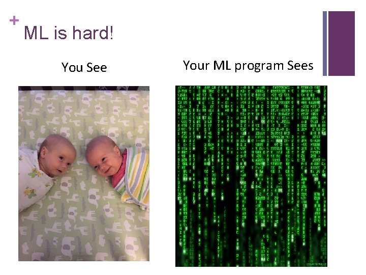 + ML is hard! You See Your ML program Sees 