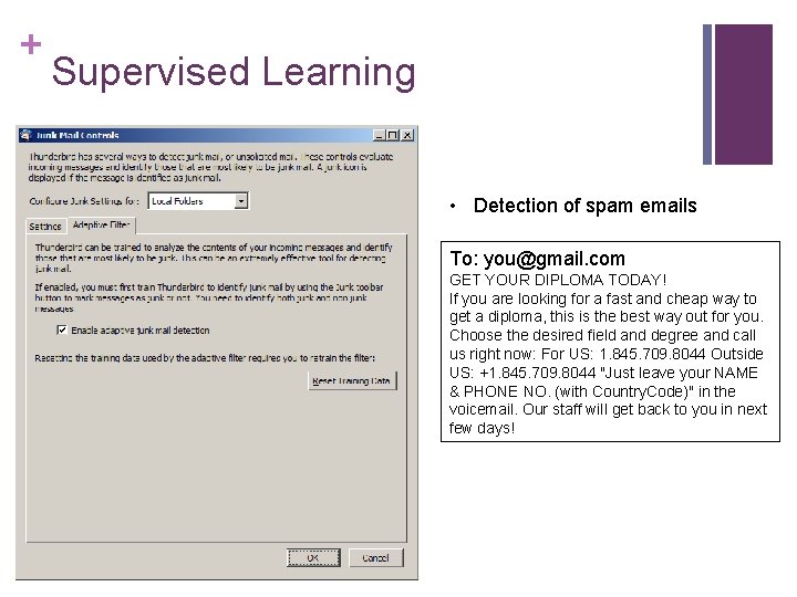 + Supervised Learning • Detection of spam emails To: you@gmail. com GET YOUR DIPLOMA