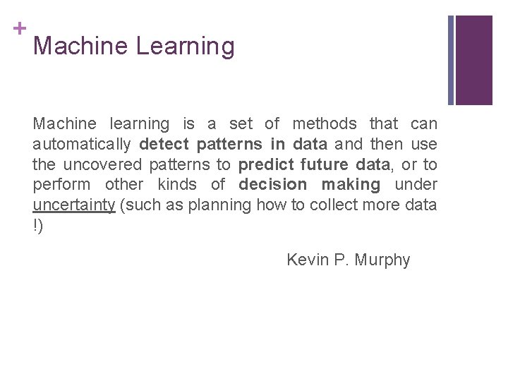 + Machine Learning Machine learning is a set of methods that can automatically detect