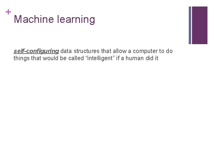 + Machine learning self-configuring data structures that allow a computer to do things that