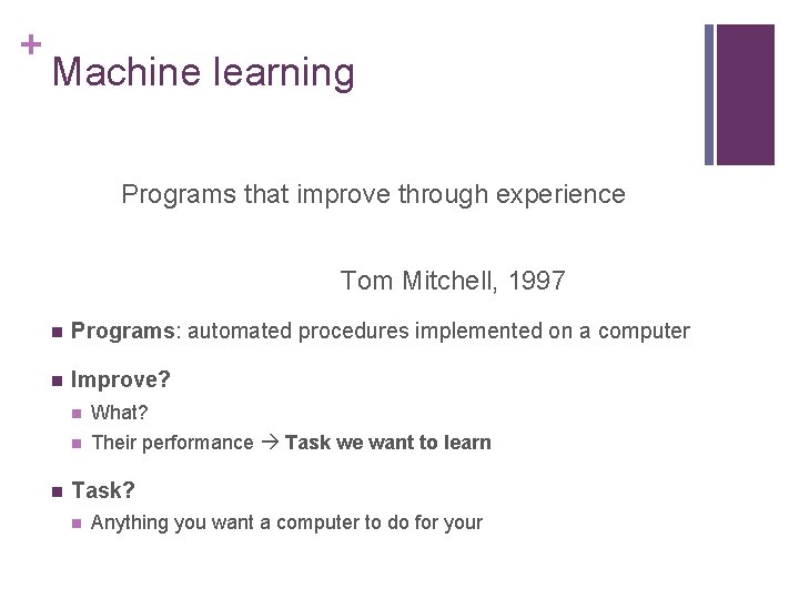 + Machine learning Programs that improve through experience Tom Mitchell, 1997 n Programs: automated