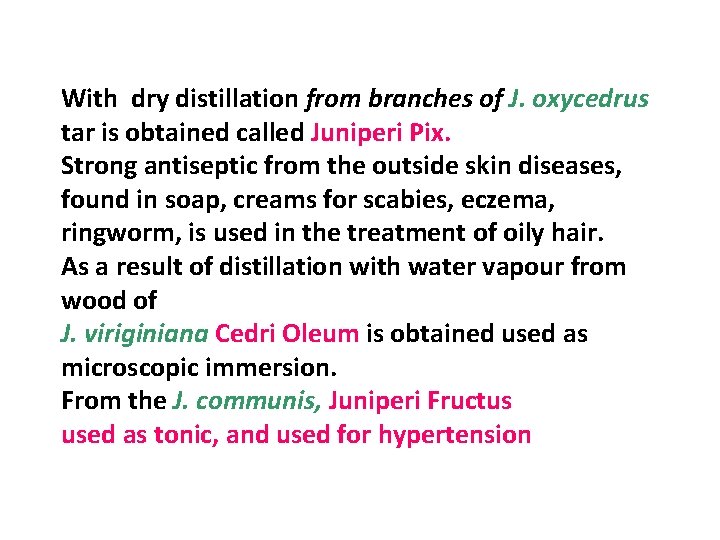 With dry distillation from branches of J. oxycedrus tar is obtained called Juniperi Pix.