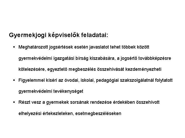 Gyermekjogi képviselők feladatai: § Meghatározott jogsértések esetén javaslatot tehet többek között gyermekvédelmi igazgatási bírság Gyermekjogi képviselők feladatai: § Meghatározott jogsértések esetén javaslatot tehet többek között gyermekvédelmi igazgatási bírság