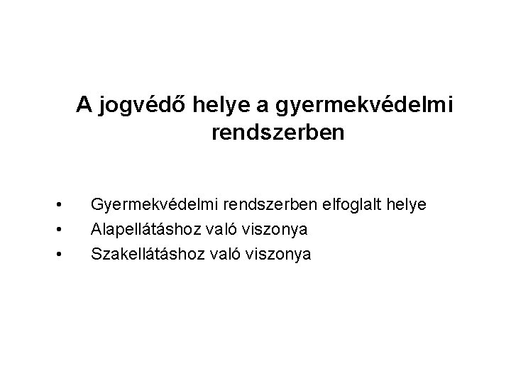 A jogvédő helye a gyermekvédelmi rendszerben • • • Gyermekvédelmi rendszerben elfoglalt helye Alapellátáshoz A jogvédő helye a gyermekvédelmi rendszerben • • • Gyermekvédelmi rendszerben elfoglalt helye Alapellátáshoz