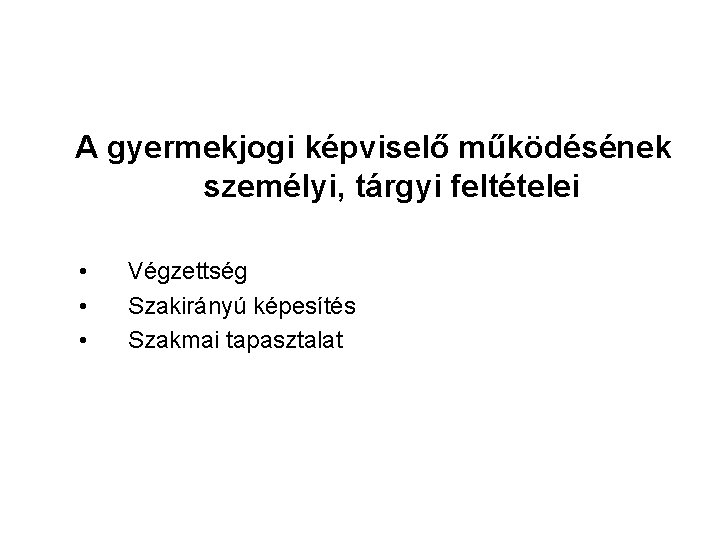 A gyermekjogi képviselő működésének személyi, tárgyi feltételei • • • Végzettség Szakirányú képesítés Szakmai A gyermekjogi képviselő működésének személyi, tárgyi feltételei • • • Végzettség Szakirányú képesítés Szakmai
