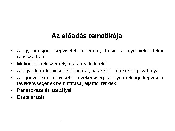 Az előadás tematikája: • A gyermekjogi képviselet története, helye a gyermekvédelmi rendszerben • Működésének Az előadás tematikája: • A gyermekjogi képviselet története, helye a gyermekvédelmi rendszerben • Működésének