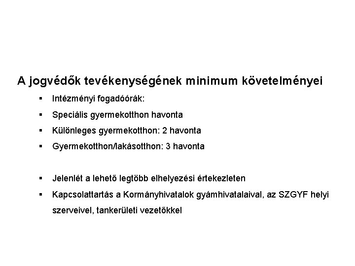 A jogvédők tevékenységének minimum követelményei § Intézményi fogadóórák: § Speciális gyermekotthon havonta § Különleges A jogvédők tevékenységének minimum követelményei § Intézményi fogadóórák: § Speciális gyermekotthon havonta § Különleges