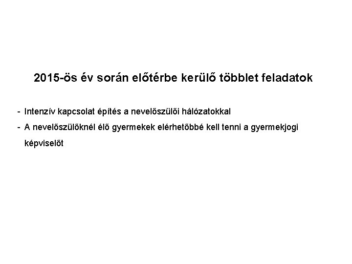 2015 -ös év során előtérbe kerülő többlet feladatok - Intenzív kapcsolat építés a nevelőszülői 2015 -ös év során előtérbe kerülő többlet feladatok - Intenzív kapcsolat építés a nevelőszülői