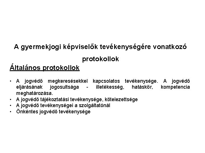 A gyermekjogi képviselők tevékenységére vonatkozó protokollok Általános protokollok • A jogvédő megkeresésekkel kapcsolatos tevékenysége. A gyermekjogi képviselők tevékenységére vonatkozó protokollok Általános protokollok • A jogvédő megkeresésekkel kapcsolatos tevékenysége.