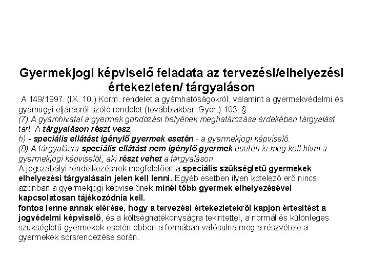 Gyermekjogi képviselő feladata az tervezési/elhelyezési értekezleten/ tárgyaláson A 149/1997. (IX. 10. ) Korm. rendelet Gyermekjogi képviselő feladata az tervezési/elhelyezési értekezleten/ tárgyaláson A 149/1997. (IX. 10. ) Korm. rendelet