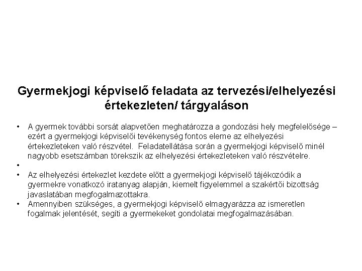 Gyermekjogi képviselő feladata az tervezési/elhelyezési értekezleten/ tárgyaláson • • A gyermek további sorsát alapvetően Gyermekjogi képviselő feladata az tervezési/elhelyezési értekezleten/ tárgyaláson • • A gyermek további sorsát alapvetően