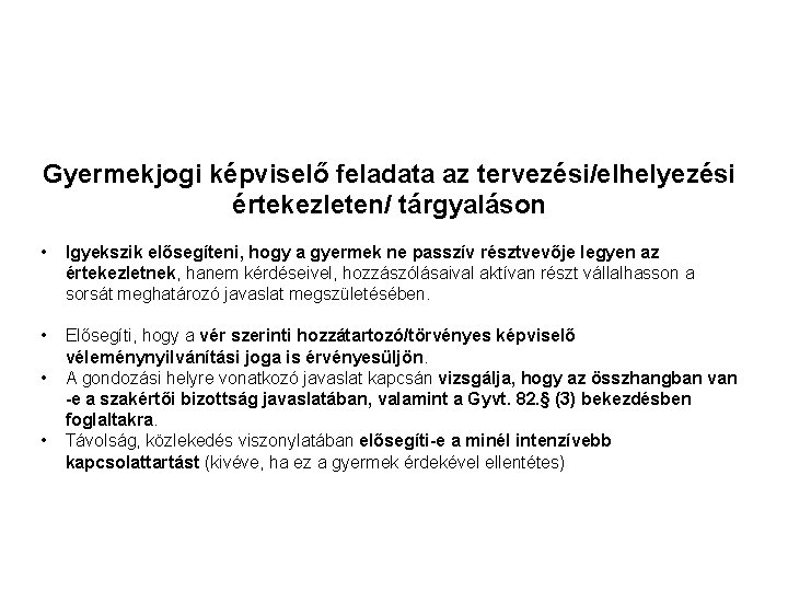 Gyermekjogi képviselő feladata az tervezési/elhelyezési értekezleten/ tárgyaláson • Igyekszik elősegíteni, hogy a gyermek ne Gyermekjogi képviselő feladata az tervezési/elhelyezési értekezleten/ tárgyaláson • Igyekszik elősegíteni, hogy a gyermek ne