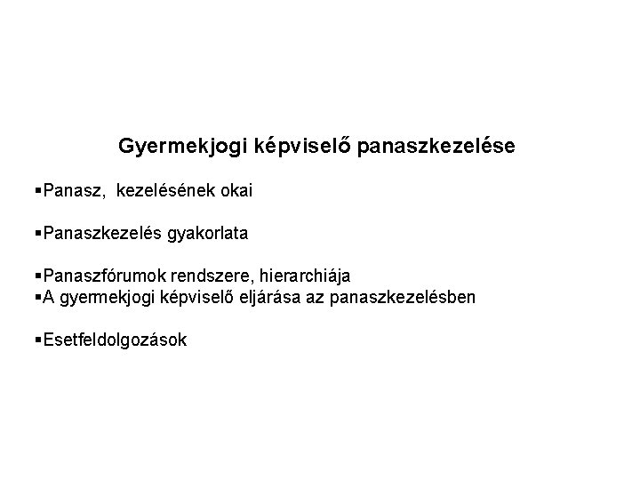 Gyermekjogi képviselő panaszkezelése §Panasz, kezelésének okai §Panaszkezelés gyakorlata §Panaszfórumok rendszere, hierarchiája §A gyermekjogi képviselő Gyermekjogi képviselő panaszkezelése §Panasz, kezelésének okai §Panaszkezelés gyakorlata §Panaszfórumok rendszere, hierarchiája §A gyermekjogi képviselő