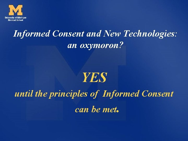 Informed Consent and New Technologies: an oxymoron? YES until the principles of Informed Consent