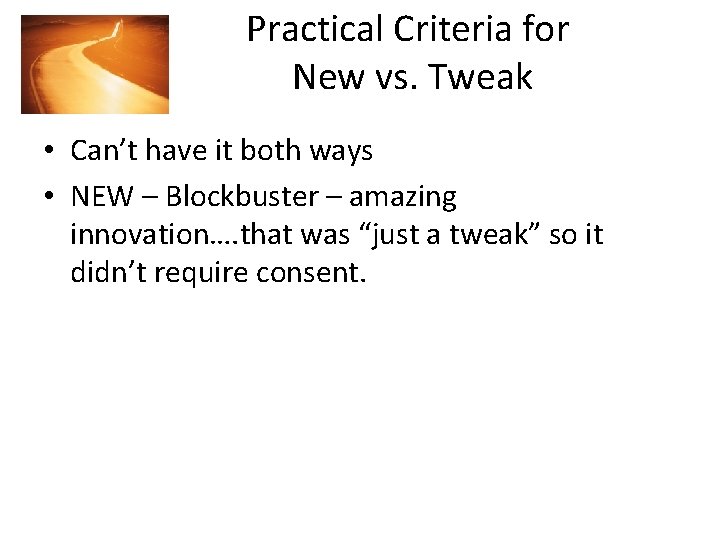 Practical Criteria for New vs. Tweak • Can’t have it both ways • NEW