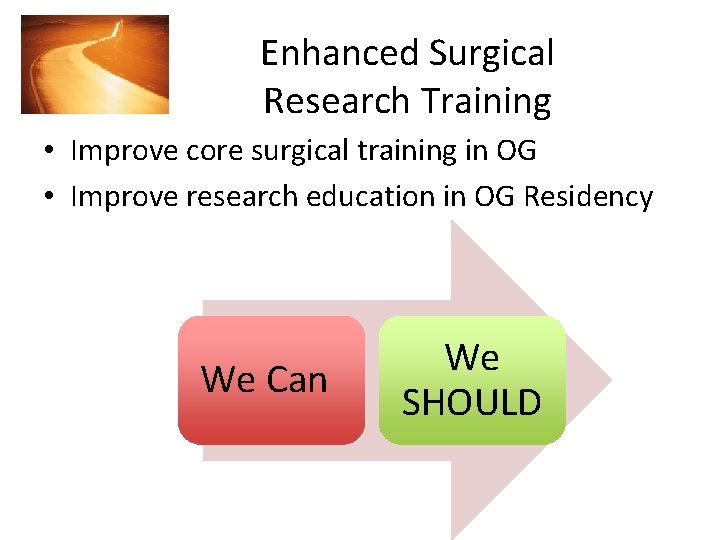 Enhanced Surgical Research Training • Improve core surgical training in OG • Improve research
